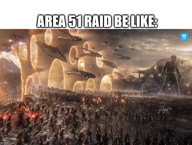 The Raid is Tomorrow | AREA 51 RAID BE LIKE: | image tagged in area 51,imfrosty,frostystarlord,avengers endgame | made w/ Imgflip meme maker