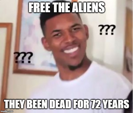 Roswell crash 1947 | FREE THE ALIENS; THEY BEEN DEAD FOR 72 YEARS | image tagged in nick young,area 51,storm area 51,aliens | made w/ Imgflip meme maker
