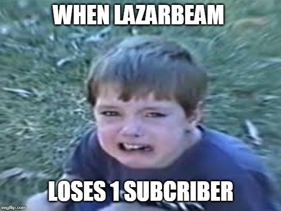 WHEN LAZARBEAM; LOSES 1 SUBCRIBER | image tagged in pls subcribe,lanan,lazarbeam | made w/ Imgflip meme maker