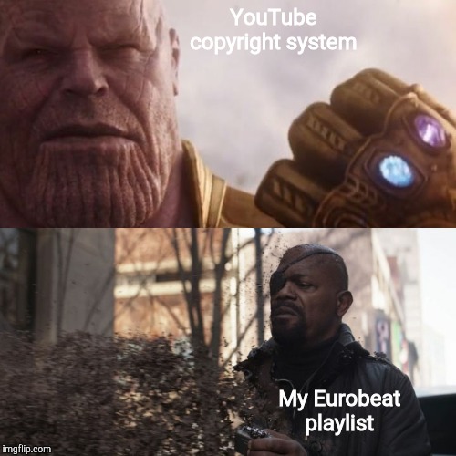 THEY TOOK THE FUCKING EUROBEAT | YouTube copyright system; My Eurobeat playlist | image tagged in thanos snap,thanos,memes,eurobeat,youtube,music | made w/ Imgflip meme maker