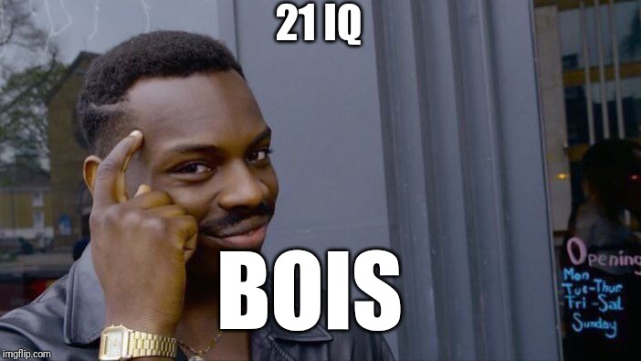 21 IQ BOIS | image tagged in memes,roll safe think about it | made w/ Imgflip meme maker