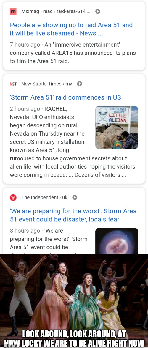 LOOK AROUND, LOOK AROUND, AT HOW LUCKY WE ARE TO BE ALIVE RIGHT NOW | image tagged in hamilton,storm area 51 | made w/ Imgflip meme maker