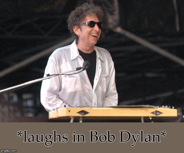 *laughs in Bob Dylan* | made w/ Imgflip meme maker