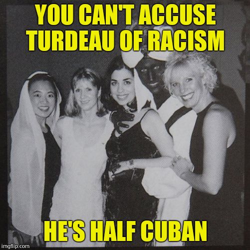Trudeau #brownface | YOU CAN'T ACCUSE TURDEAU OF RACISM; HE'S HALF CUBAN | image tagged in trudeau brownface,fidel castro,commie,hypocrite | made w/ Imgflip meme maker