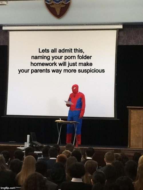 Spiderman Presentation | Lets all admit this, naming your porn folder homework will just make your parents way more suspicious | image tagged in spiderman presentation | made w/ Imgflip meme maker