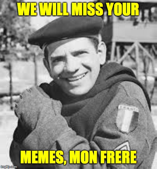 WE WILL MISS YOUR MEMES, MON FRERE | made w/ Imgflip meme maker