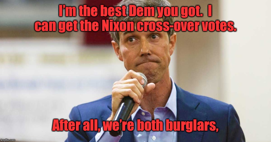 Except Nixon never had the felony convictions | I’m the best Dem you got.  I can get the Nixon cross-over votes. After all, we’re both burglars, | image tagged in beto o'rourke busted lying,felonies burglary,drunk driving,richard nixon,cross-over | made w/ Imgflip meme maker