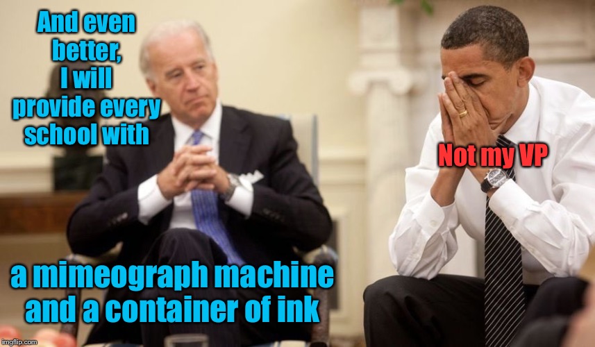 Biden - Leadership for the ‘60s - the 1960s | And even better, I will provide every school with; Not my VP; a mimeograph machine and a container of ink | image tagged in biden obama,leadership,senility,1960s technology,joe biden | made w/ Imgflip meme maker
