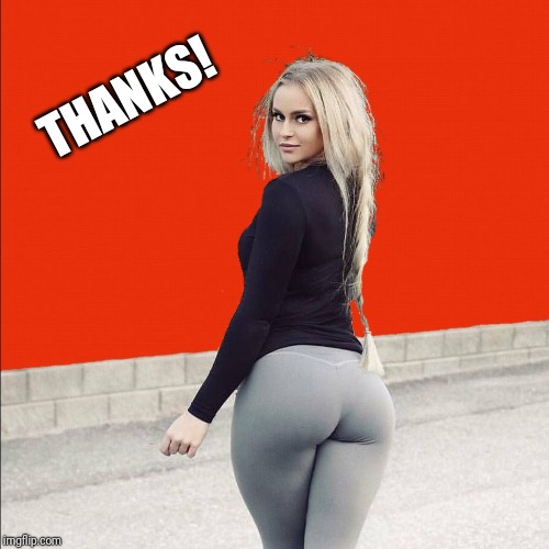 Sexy Yoga Pants | THANKS! | image tagged in sexy yoga pants | made w/ Imgflip meme maker
