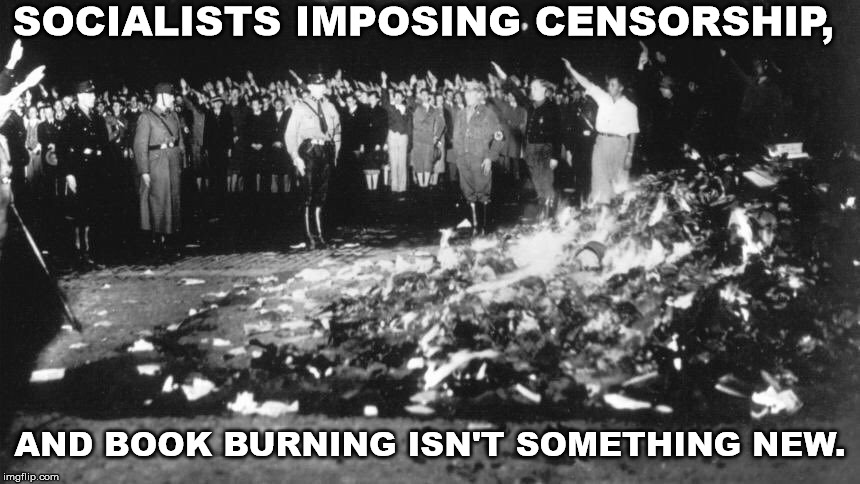 Socialists being Socialists | SOCIALISTS IMPOSING CENSORSHIP, AND BOOK BURNING ISN'T SOMETHING NEW. | image tagged in marxism,socialism,communsim,fascism,democrat,censorship | made w/ Imgflip meme maker