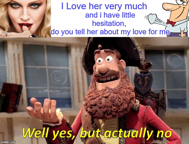Well Yes, But Actually No | I Love her very much; and i have little hesitation, 
do you tell her about my love for me | image tagged in memes,well yes but actually no | made w/ Imgflip meme maker