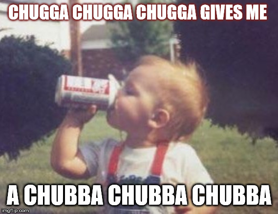 CHUGGA CHUGGA CHUGGA GIVES ME; A CHUBBA CHUBBA CHUBBA | image tagged in babys,beer,chug | made w/ Imgflip meme maker