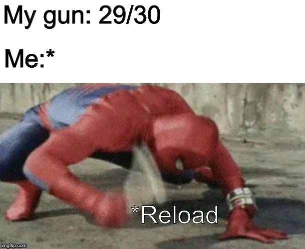 We’ve all done it in a first person shooter | My gun: 29/30; Me:*; *Reload | image tagged in spider man hammer,call of duty,facts,video games | made w/ Imgflip meme maker