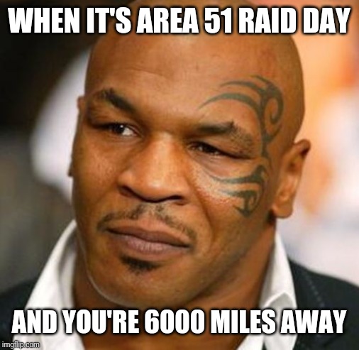 Disappointed Tyson | WHEN IT'S AREA 51 RAID DAY; AND YOU'RE 6000 MILES AWAY | image tagged in memes,disappointed tyson | made w/ Imgflip meme maker