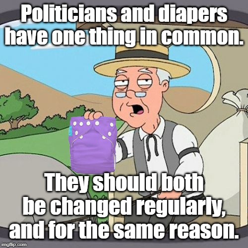 Politicians & Diapers | Politicians and diapers have one thing in common. They should both be changed regularly, and for the same reason. | image tagged in to be continued | made w/ Imgflip meme maker