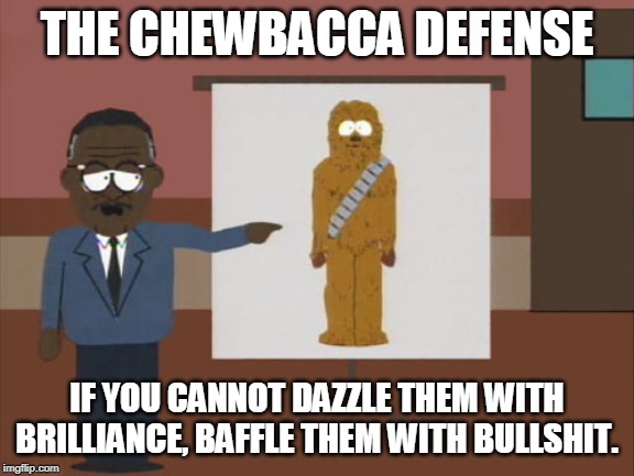 chewbacca defense | THE CHEWBACCA DEFENSE; IF YOU CANNOT DAZZLE THEM WITH BRILLIANCE, BAFFLE THEM WITH BULLSHIT. | image tagged in chewbacca defense | made w/ Imgflip meme maker