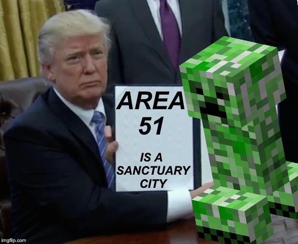 Trump Bill Signing Meme | AREA 51; IS A 
SANCTUARY CITY | image tagged in memes,trump bill signing | made w/ Imgflip meme maker