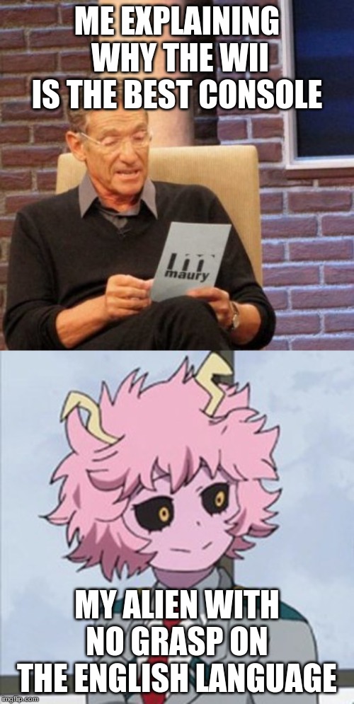 ME EXPLAINING  WHY THE WII IS THE BEST CONSOLE; MY ALIEN WITH NO GRASP ON THE ENGLISH LANGUAGE | image tagged in memes,maury lie detector | made w/ Imgflip meme maker