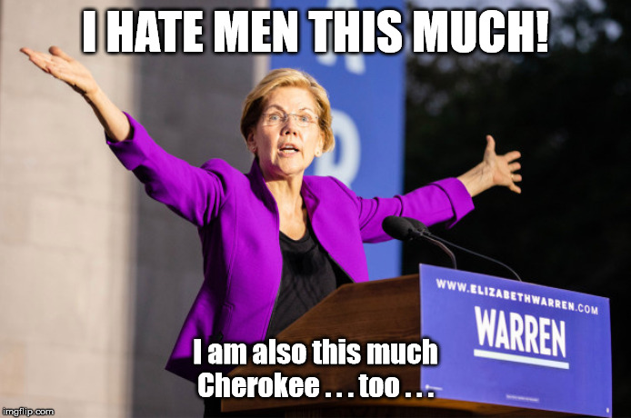 Elizabeth Warren | I HATE MEN THIS MUCH! I am also this much Cherokee . . . too . . . | image tagged in elizabeth warren | made w/ Imgflip meme maker