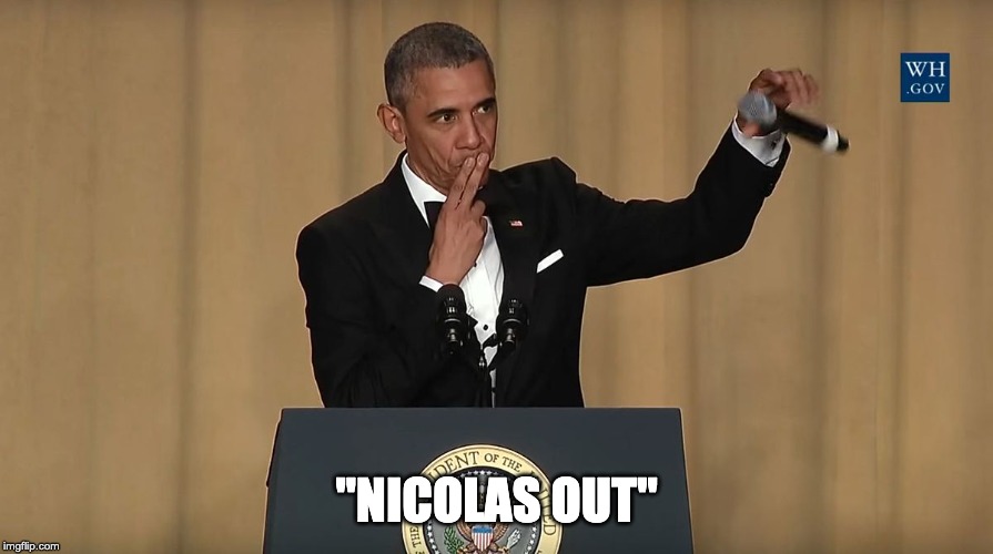 Barack Obama mic drop | "NICOLAS OUT" | image tagged in barack obama mic drop | made w/ Imgflip meme maker