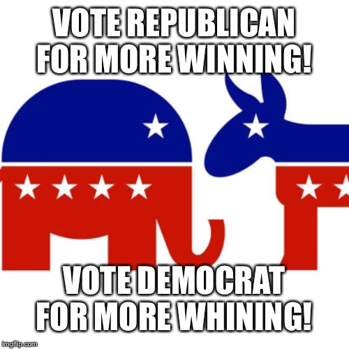Vote Smart | VOTE REPUBLICAN FOR MORE WINNING! VOTE DEMOCRAT FOR MORE WHINING! | image tagged in republican,democrat,election 2020,trump landslide | made w/ Imgflip meme maker