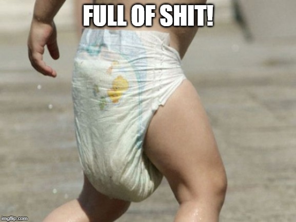 diaper-loaded | FULL OF SHIT! | image tagged in diaper-loaded | made w/ Imgflip meme maker