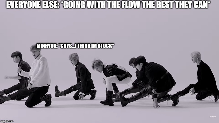 EVERYONE ELSE: *GOING WITH THE FLOW THE BEST THEY CAN*; MINHYUK: "GUYS...I THINK IM STUCK" | image tagged in funny memes,kpop | made w/ Imgflip meme maker
