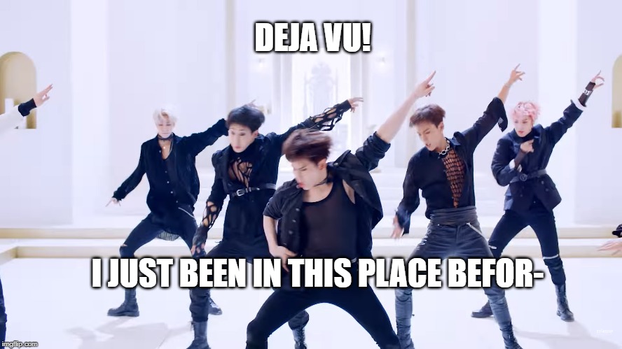 DEJA VU! I JUST BEEN IN THIS PLACE BEFOR- | image tagged in funny memes,kpop | made w/ Imgflip meme maker