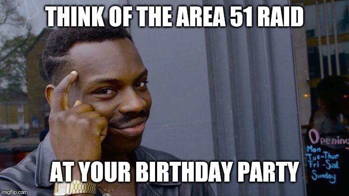 Roll Safe Think About It Meme | THINK OF THE AREA 51 RAID AT YOUR BIRTHDAY PARTY | image tagged in memes,roll safe think about it | made w/ Imgflip meme maker