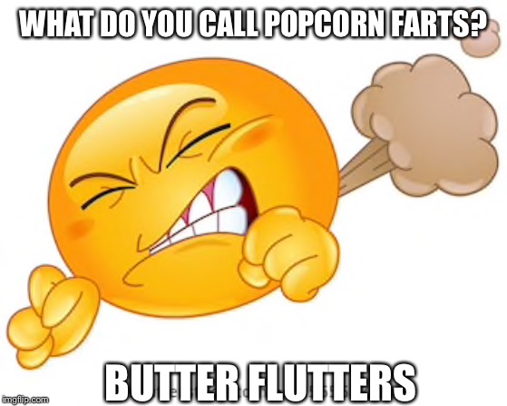 WHAT DO YOU CALL POPCORN FARTS? BUTTER FLUTTERS | image tagged in funny meme | made w/ Imgflip meme maker