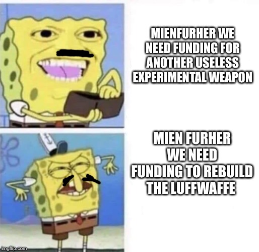 Spongebob wallet | MIENFURHER WE NEED FUNDING FOR ANOTHER USELESS EXPERIMENTAL WEAPON; MIEN FURHER WE NEED FUNDING TO REBUILD THE LUFFWAFFE | image tagged in spongebob wallet | made w/ Imgflip meme maker