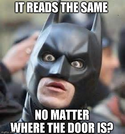 Amazed Batman | IT READS THE SAME NO MATTER WHERE THE DOOR IS? | image tagged in amazed batman | made w/ Imgflip meme maker