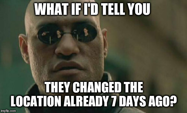 Matrix Morpheus Meme | WHAT IF I'D TELL YOU THEY CHANGED THE LOCATION ALREADY 7 DAYS AGO? | image tagged in memes,matrix morpheus | made w/ Imgflip meme maker