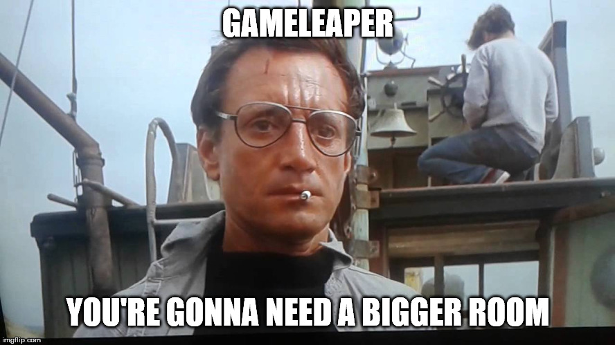 GAMELEAPER; YOU'RE GONNA NEED A BIGGER ROOM | made w/ Imgflip meme maker