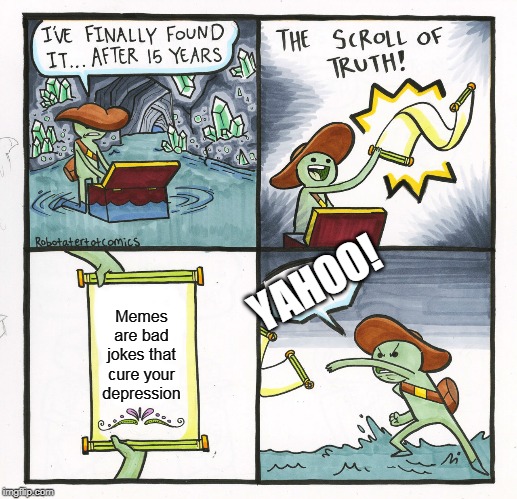 The Scroll Of Truth Meme | YAHOO! Memes are bad jokes that cure your depression | image tagged in memes,the scroll of truth | made w/ Imgflip meme maker