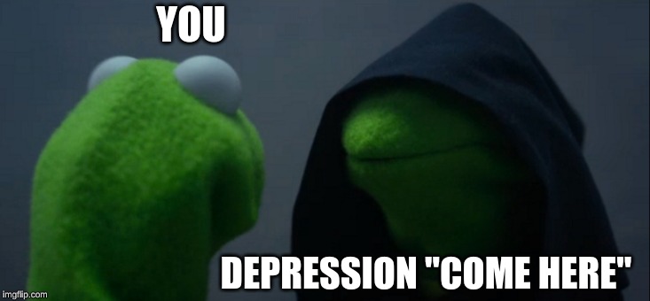 Evil Kermit | YOU; DEPRESSION "COME HERE" | image tagged in memes,evil kermit | made w/ Imgflip meme maker