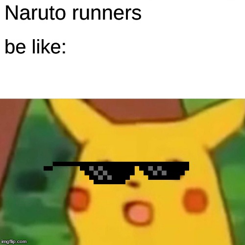 Area 51 memes | Naruto runners; be like: | image tagged in memes,surprised pikachu | made w/ Imgflip meme maker