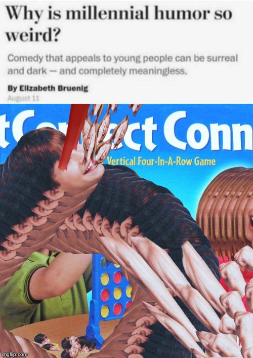 I made a meme | image tagged in why is millennial humor so weird,memes,funny,blank connect four,oh wow are you actually reading these tags,yeet | made w/ Imgflip meme maker