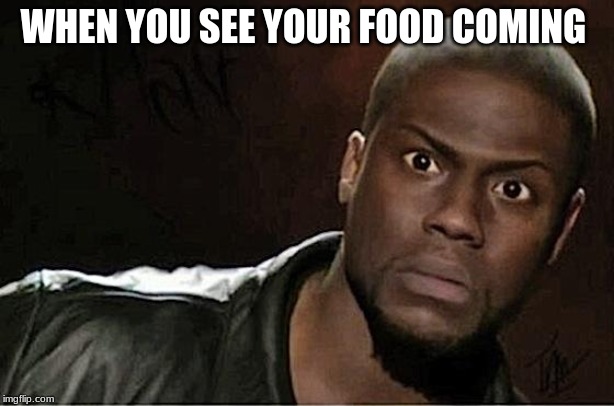 Kevin Hart Meme | WHEN YOU SEE YOUR FOOD COMING | image tagged in memes,kevin hart | made w/ Imgflip meme maker