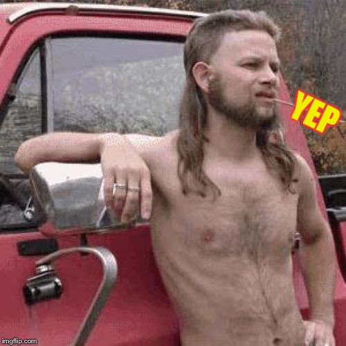 almost redneck | YEP | image tagged in almost redneck | made w/ Imgflip meme maker