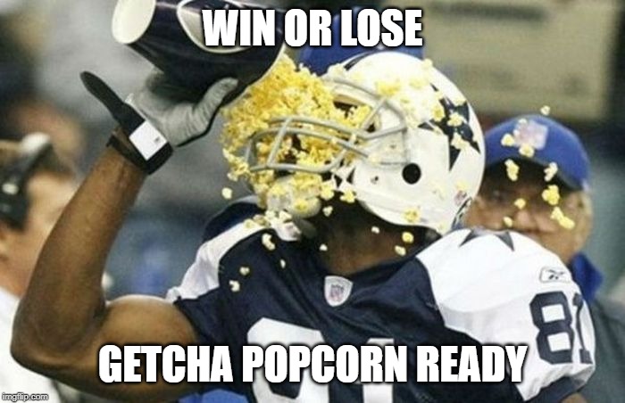 WIN OR LOSE; GETCHA POPCORN READY | made w/ Imgflip meme maker