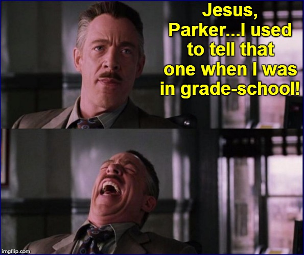 Jesus, Parker...I used to tell that one when I was in grade-school! | made w/ Imgflip meme maker