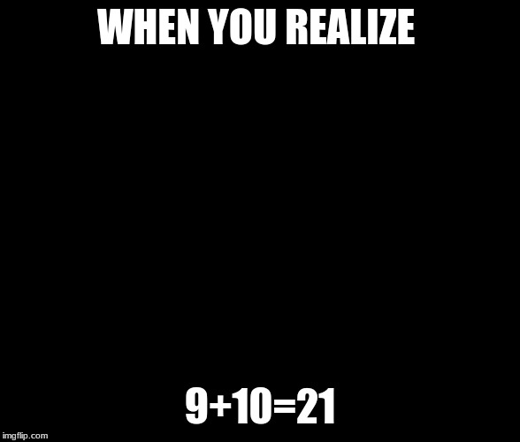 NUKE 9+10=21 | WHEN YOU REALIZE; 9+10=21 | image tagged in nuke | made w/ Imgflip meme maker