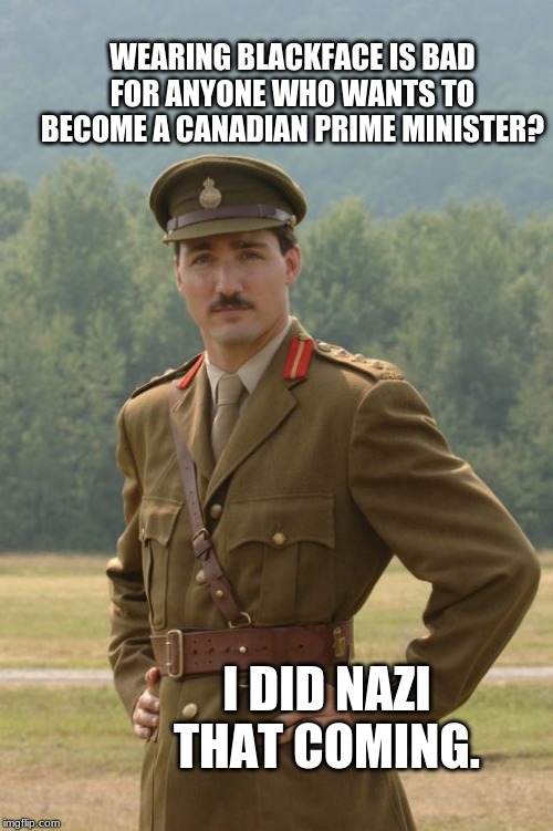 Justine Problemo | WEARING BLACKFACE IS BAD FOR ANYONE WHO WANTS TO BECOME A CANADIAN PRIME MINISTER? I DID NAZI THAT COMING. | image tagged in justin trudeau,canada,nazi,hitler,costumes | made w/ Imgflip meme maker
