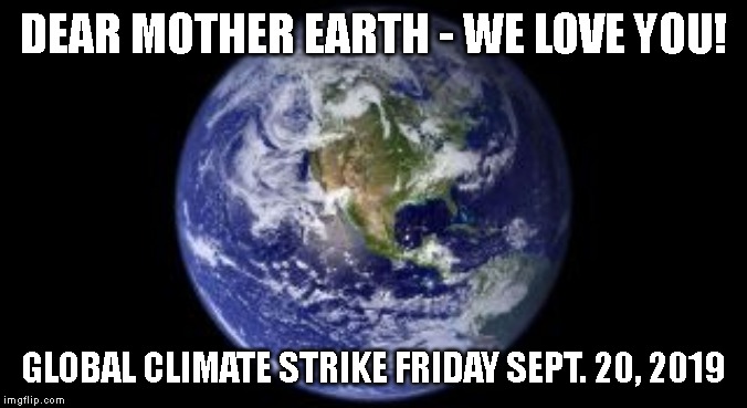 Our Children - Our Home - Our Future | DEAR MOTHER EARTH - WE LOVE YOU! GLOBAL CLIMATE STRIKE FRIDAY SEPT. 20, 2019 | image tagged in climate change,global warming,global strike,greta thunberg,students,earth | made w/ Imgflip meme maker