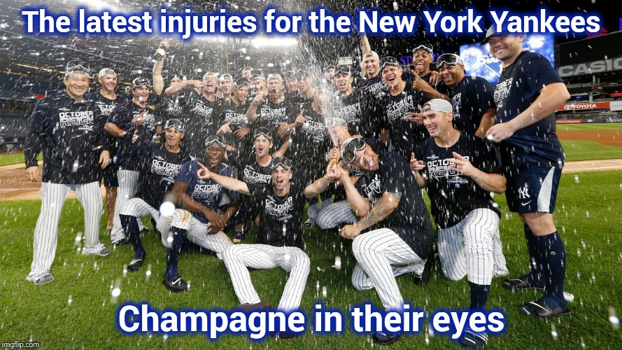 The patchwork New York Yankees are the 2019 AL East Champions |  The latest injuries for the New York Yankees; Champagne in their eyes | image tagged in baseball,yankees,i don't know who are you,hurt,winning | made w/ Imgflip meme maker