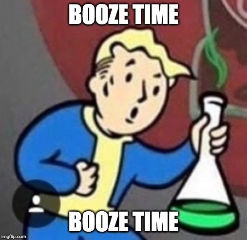 BOOZE TIME; BOOZE TIME | image tagged in bruh | made w/ Imgflip meme maker