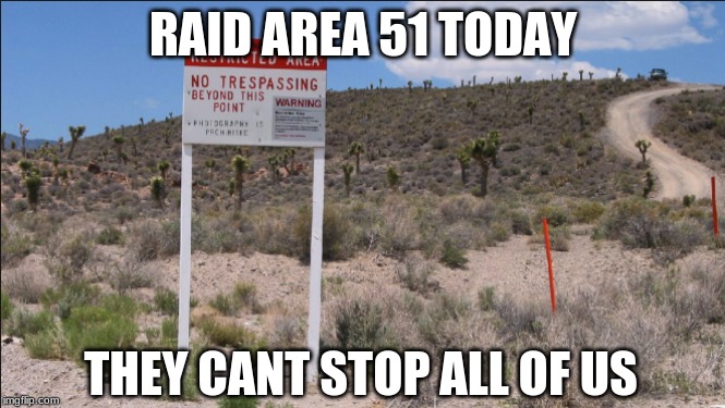 Area 51's Desert | RAID AREA 51 TODAY; THEY CANT STOP ALL OF US | image tagged in area 51's desert | made w/ Imgflip meme maker