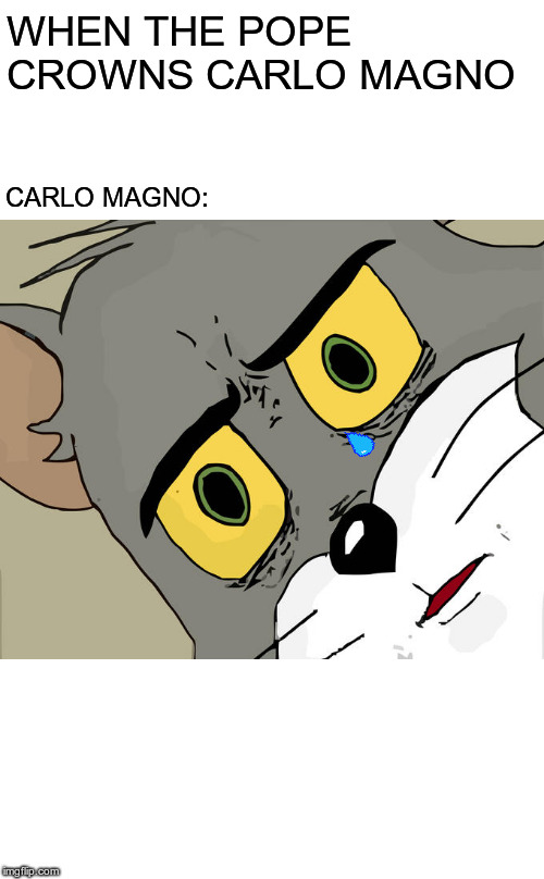 Unsettled Tom Meme WHEN THE POPE CROWNS CARLO MAGNO; CARLO MAGNO: image tag...