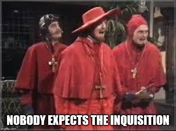 Spanish Inquisition | NOBODY EXPECTS THE INQUISITION | image tagged in spanish inquisition | made w/ Imgflip meme maker